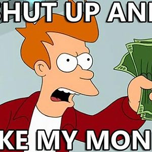 shut up and take my money