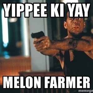 Yippee-ki-yay-melon-farmer