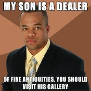 Successful Negro my son is a dealer of fine antiquities you should visit his gallery
